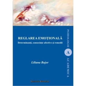 Reglarea emotionala. Determinanti, consecinte afective si remedii - Liliana Bujor