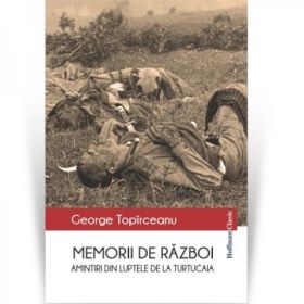 Amintiri din luptele de la Turtucaia. Memorii de razboi - George Topirceanu