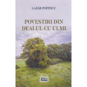 Povestiri din Dealul cu ulmi - Lazar Popescu