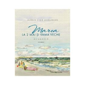 Marea la 2 Mai si Vama Veche. Volumul 2 - Aurelia Stoie Marginean