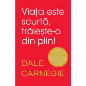 Viata este scurta, traieste-o din plin - Dale Carnegie