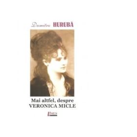 Mai altfel, despre Veronica Micle - Dumitru Huruba