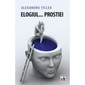 Elogiul... prostiei - Alexandru Ticlea