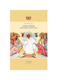 Lumina Invierii. Spiritualitatea Sfintelor Pasti - Pr. Mihai Iordache