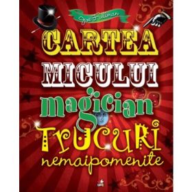 Cartea micului magician. Trucuri nemaipomenite - Joe Fullman