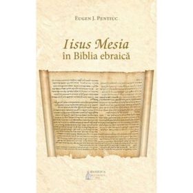 Iisus Mesia in Biblia ebraica - Eugen J. Pentiuc