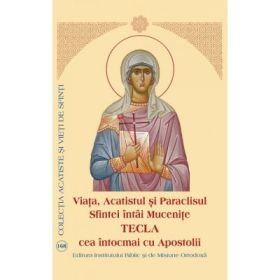 Viata, Acatistul si Paraclisul Sfintei intai Mucenite Tecla cea intocmai cu Apostolii