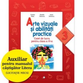 Arte vizuale si abilitati practice. Caiet de lucru. Clasa a III-a - Cristina Rizea, Daniela Stoicescu, Ioana Stoicescu