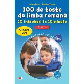 100 de teste de limba romana. 10 intrebari in 10 minute. Gimnaziu - Iuliana Panait