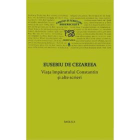 P. S. B. volumul 8. Viata imparatului Constantin si alte scrieri - Eusebiu de Cezareea