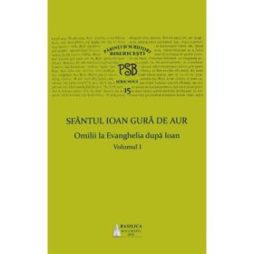 P. S. B. volumul 15. Omilii la Evanghelia dupa Ioan, volumul I - Sfantul Ioan Gura de Aur