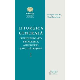 Liturgica generala cu notiuni de arta bisericeasca, arhitectura si pictura crestina - Pr. prof. univ. dr. Ene Braniste