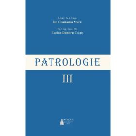 Patrologie, volumul 3 - Arhid. Prof. Univ. Dr. Constantin Voicu