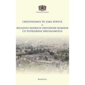 Crestinismul in Tara Sfanta si relatiile BOR cu Patriarhia Ierusalimului - Pr. Conf. Dr. Daniel Benga