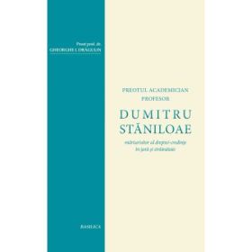 Dumitru Staniloae, marturisitor al dreptei-credinte in tara si strainatate - Pr. Prof. Dr. Gheorghe I. Dragulin