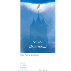 Vino, Doamne …! Meditatii in lumina lina - Lidia Popita Stoicescu