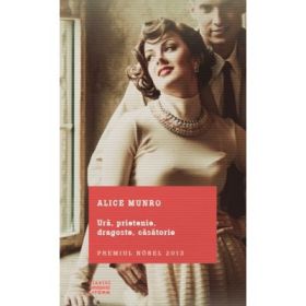Ura, prietenie, dragoste, casatorie - Alice Munro