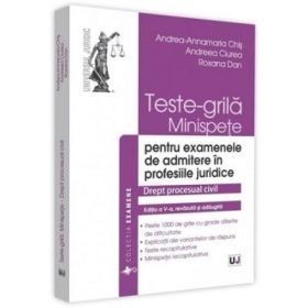 Teste-grila, minispete pentru examenele de admitere in profesiile juridice. Drept procesual civil - Andrea-Annamaria Chis, Andreea Ciurea, Roxana Dan