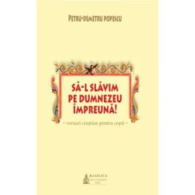 Sa-L slavim pe Dumnezeu impreuna! - Petru-Demetru Popescu