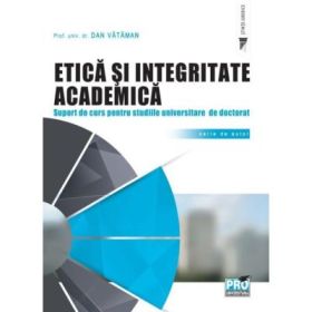 Etica si integritate academica. Suport de curs pentru studiile universitare de doctorat - Vataman Dan