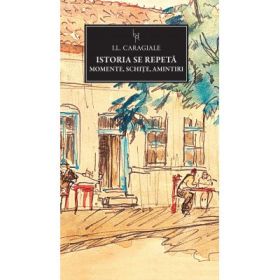 Istoria se repeta. Momente, schite, amintiri - Ion Luca Caragiale