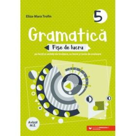 Gramatica. Fise de lucru pe lectii si unitati de invatare cu itemi si teste de evaluare. Clasa a 5-a - Eliza-Mara Trofin