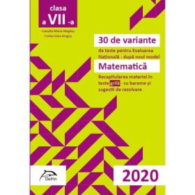 30 de variante de teste pentru Evaluarea Nationala 2020 - Matematica - Recapitularea materiei in TESTE GRILA- cu bareme si sugestii de rezolvareConform cu noua programa scolara