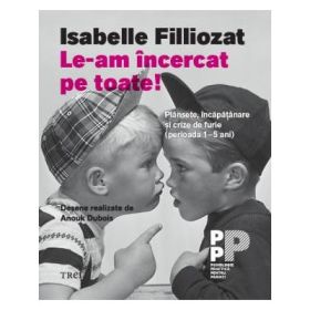 Le-am incercat pe toate! Plansete, incapatanare si crize de furie. Perioada 1-5 ani - Isabelle Filliozat