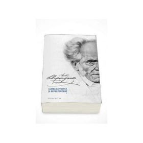 Lumea ca vointa si reprezentare. Volumul I + II - Arthur Schopenhauer