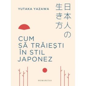 Cum sa traiesti in stil japonez - Yutaka Yazawa