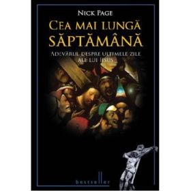 Cea mai lunga saptamana. Adevarul despre ultimele zile ale lui Iisus - Nick Page