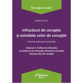 Infractiuni de coruptie si asimilate celor de coruptie. Volumul 2. Traficul de influenta, cumpararea de influenta, infractiuni asimilate infractiunilor de coruptie. Practica judiciara comentata - Vasile Coman