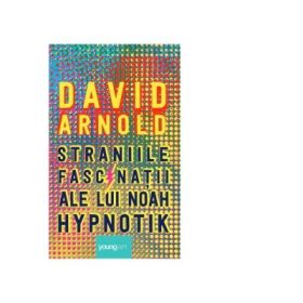 Straniile fascinatii ale lui Noah Hypnotik - David Arnold