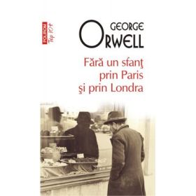 Fara un sfant prin Paris si prin Londra. Colectia Top10+ - George Orwell