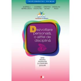 Dezvoltare personala, o altfel de disciplina. Ghid pentru profesori si consilieri scolari - Gabriela Barbulescu