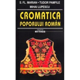 Cromatica poporului roman - Tudor Pamfile, Mihai Lupescu, S. Fl. Marian