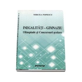 Inegalitati - Gimnaziu. Olimpiade si Concursuri scolare - Mircea Popescu