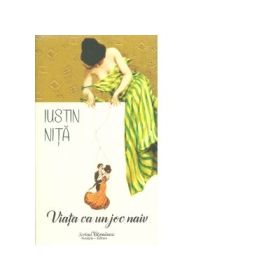 Viata ca un joc naiv - Iustin Nita