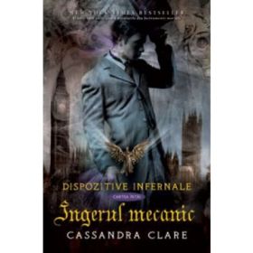 Ingerul mecanic. Dispozitive infernale, cartea intai - Cassandra Clare