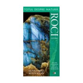 Totul despre natura. Roci si minerale - Kevin Walsh, Monica Price
