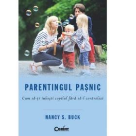 Parentingul pasnic. Cum sa-ti iubesti copilul fara sa-l controlezi - Nancy S. Buck