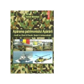 Apararea patrimoniului Apararii. Audit vs. Erori &amp; Fraude. Spete &amp; Jurisprudenta - Ionel Bostan