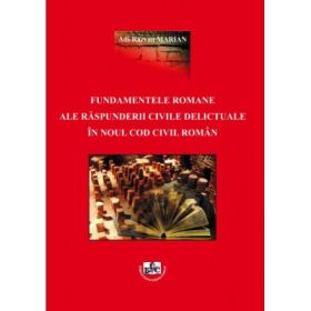 Fundamentele romane ale raspunderii civile delictuale in noul cod civil roman - Adi-Razvan Marian
