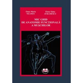 Mic ghid de anatomie functionala a muschilor - Oana Maria Neamtu, Elena Taina Avramescu