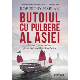 Butoiul cu pulbere al Asiei. Marea Chinei de Sud si sfarsitul stabilitatii in Pacific - Robert D. Kaplan