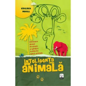 Inteligenta animala. Uimitoare dovezi de emotii si ganduri la diferite specii animale - Virginia Morell