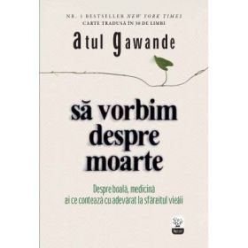 Sa vorbim despre moarte - Atul Gawande