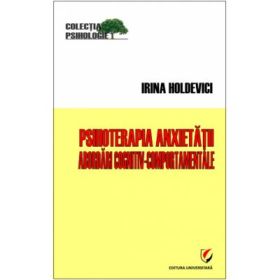 Psihoterapia anxietatii. Abordari cognitiv-comportamentale - Irina Holdevici