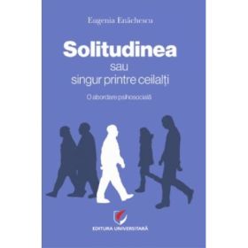 SOLITUDINEA sau singur printre ceilalti. O abordare psihosociala - Eugenia Enachescu