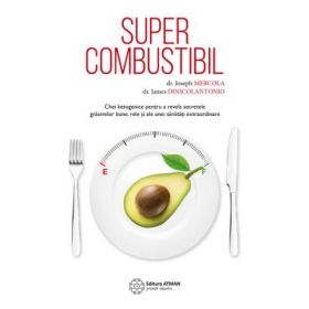 Supercombustibil. Chei ketogenice pentru a revela secretele grasimilor bune, rele si ale unei sanatati extraordinare - dr. Joseph Mercola, dr. James DiNicolantonio